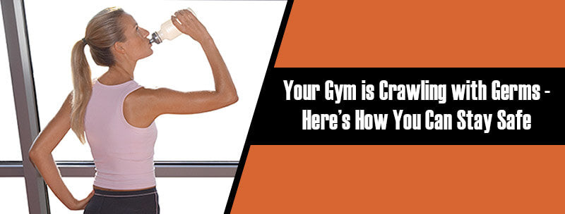 Your Gym is Crawling with Germs - Here’s How You Can Stay Safe