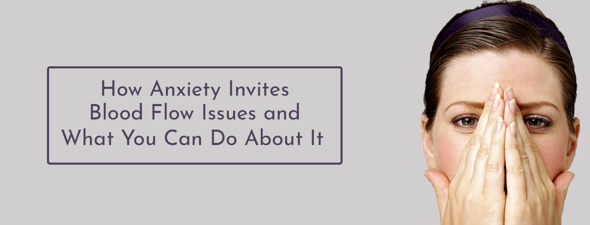 How Anxiety Invites Blood Flow Issues and What You Can Do About It